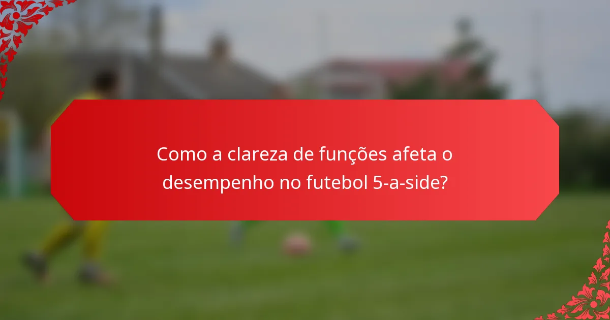Como a clareza de funções afeta o desempenho no futebol 5-a-side?