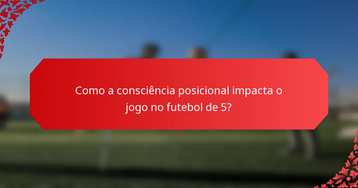 Como a consciência posicional impacta o jogo no futebol de 5?