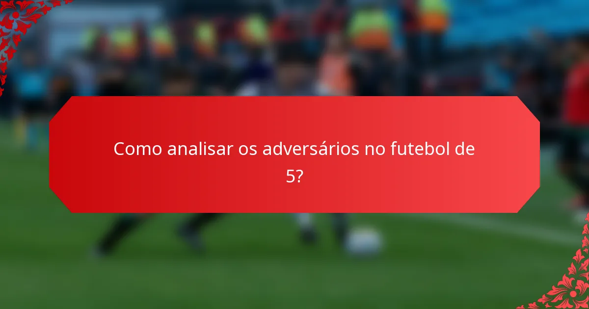 Como analisar os adversários no futebol de 5?