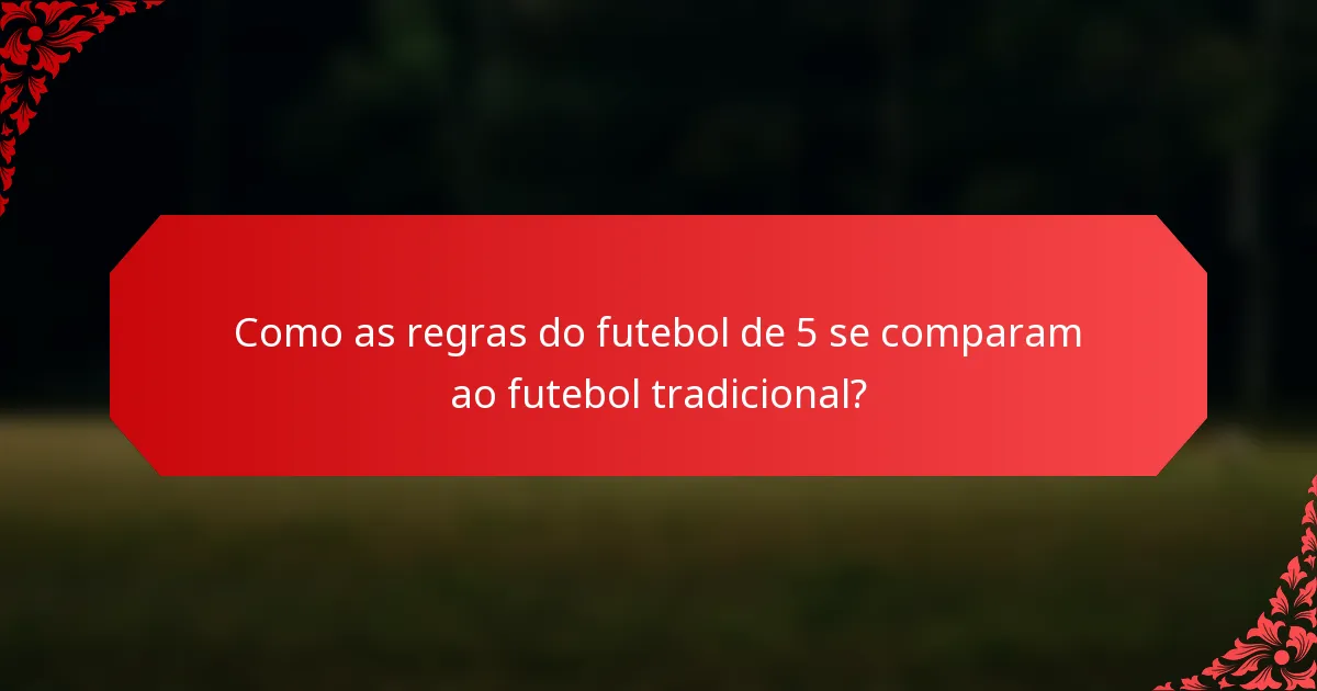 Como as regras do futebol de 5 se comparam ao futebol tradicional?