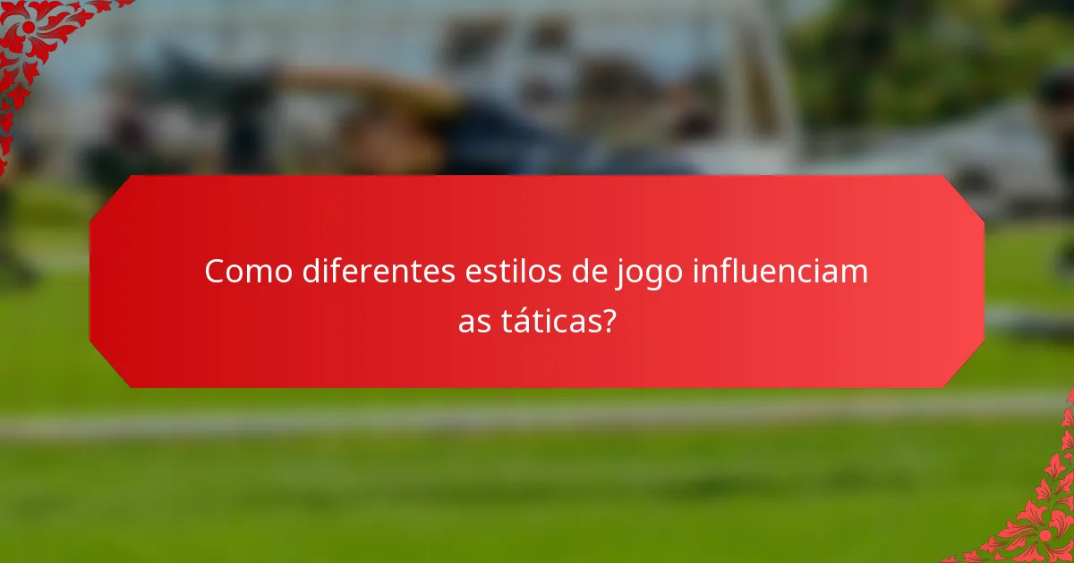 Como diferentes estilos de jogo influenciam as táticas?