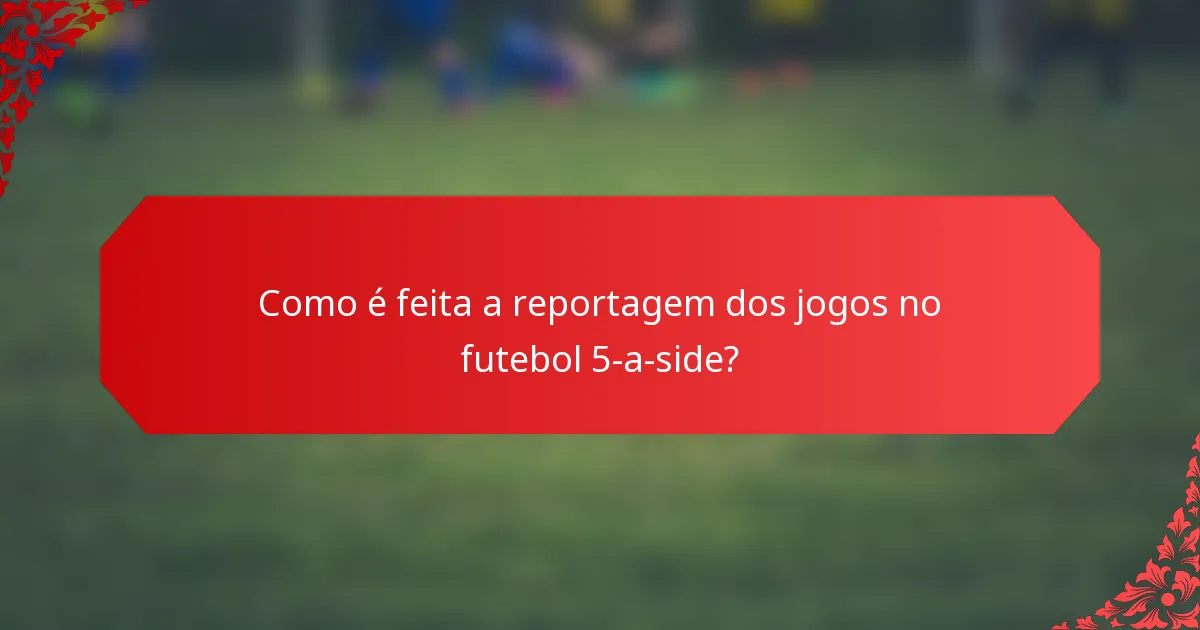 Como é feita a reportagem dos jogos no futebol 5-a-side?