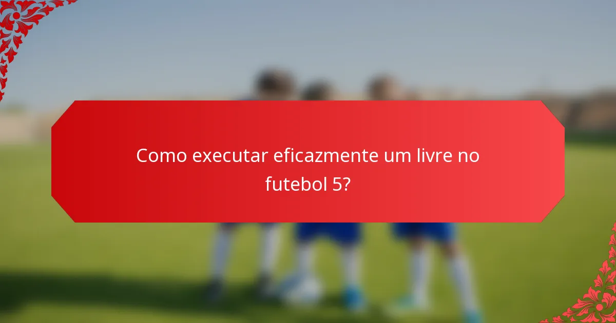 Como executar eficazmente um livre no futebol 5?
