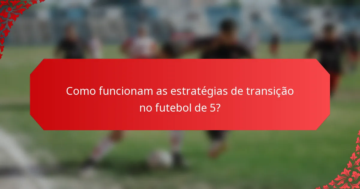 Como funcionam as estratégias de transição no futebol de 5?