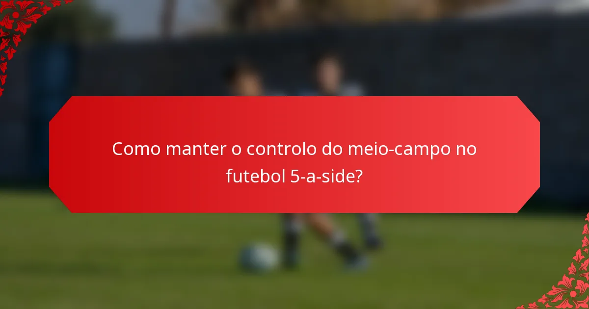 Como manter o controlo do meio-campo no futebol 5-a-side?