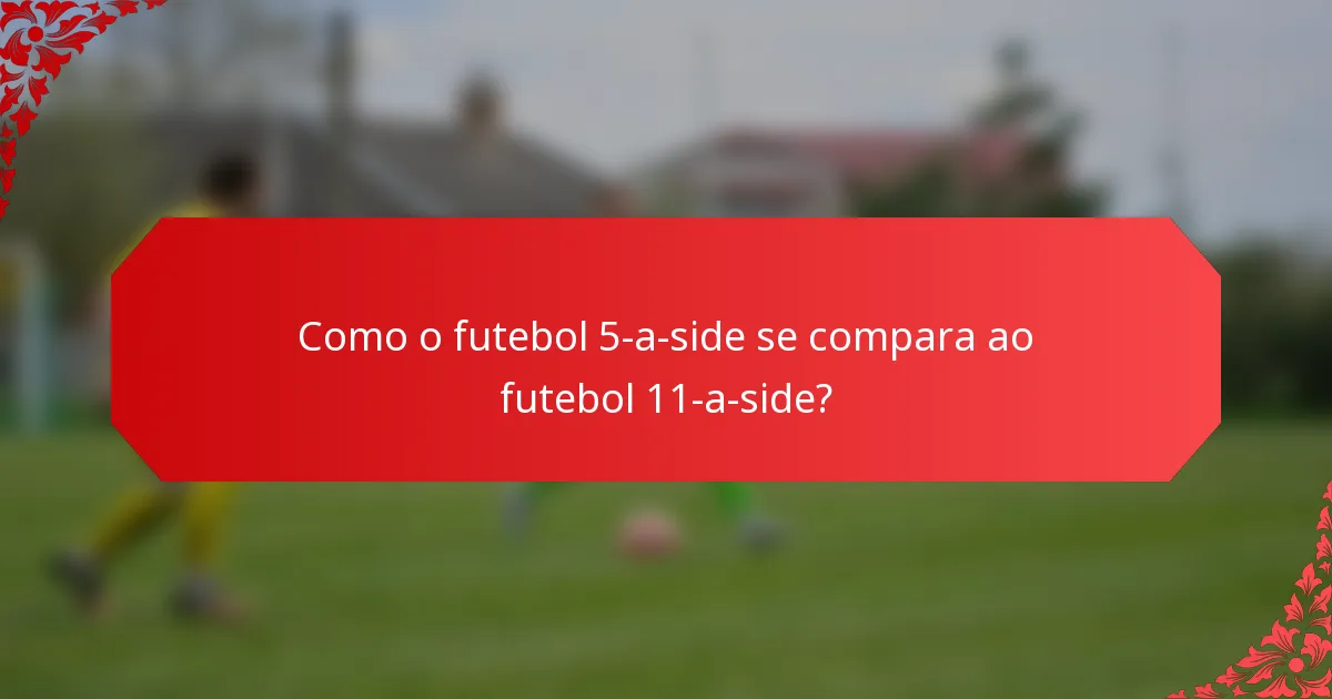 Como o futebol 5-a-side se compara ao futebol 11-a-side?