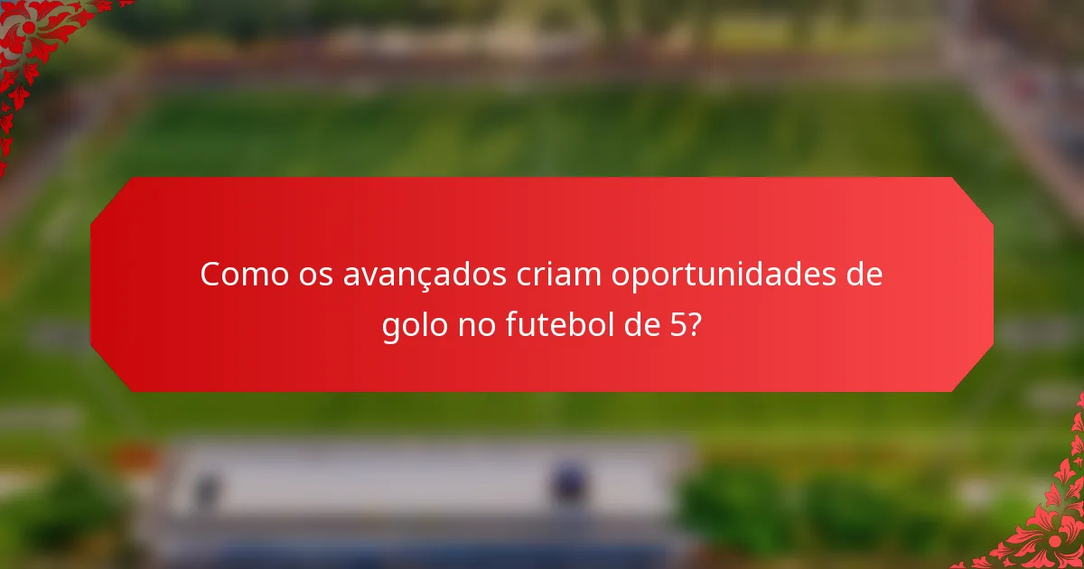 Como os avançados criam oportunidades de golo no futebol de 5?