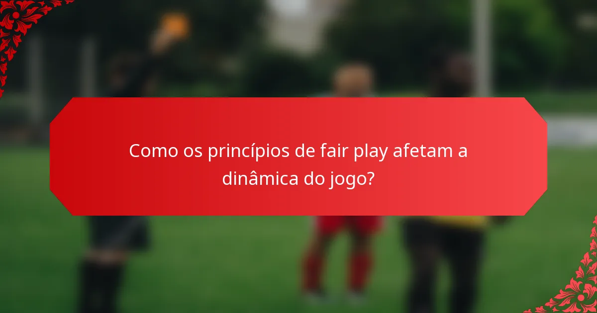 Como os princípios de fair play afetam a dinâmica do jogo?