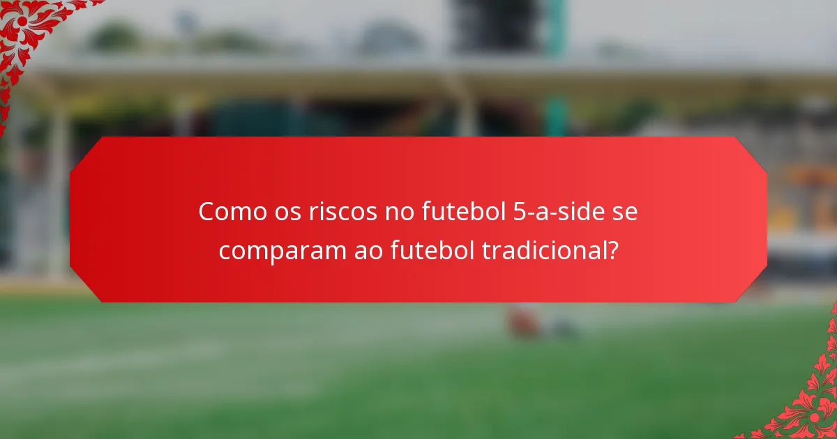 Como os riscos no futebol 5-a-side se comparam ao futebol tradicional?