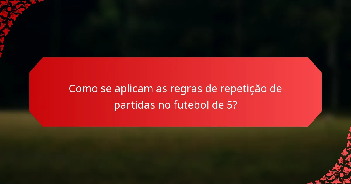Como se aplicam as regras de repetição de partidas no futebol de 5?