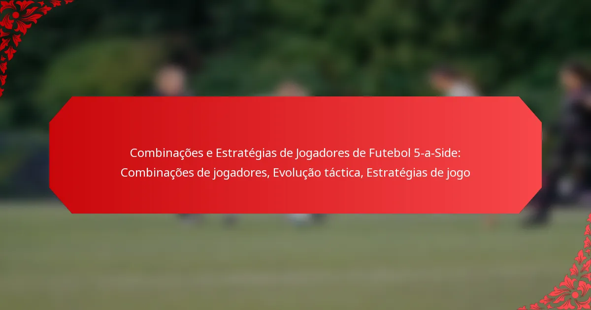 Combinações e Estratégias de Jogadores de Futebol 5-a-Side: Combinações de jogadores, Evolução táctica, Estratégias de jogo