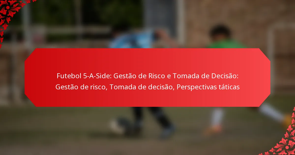 Futebol 5-A-Side: Gestão de Risco e Tomada de Decisão: Gestão de risco, Tomada de decisão, Perspectivas táticas