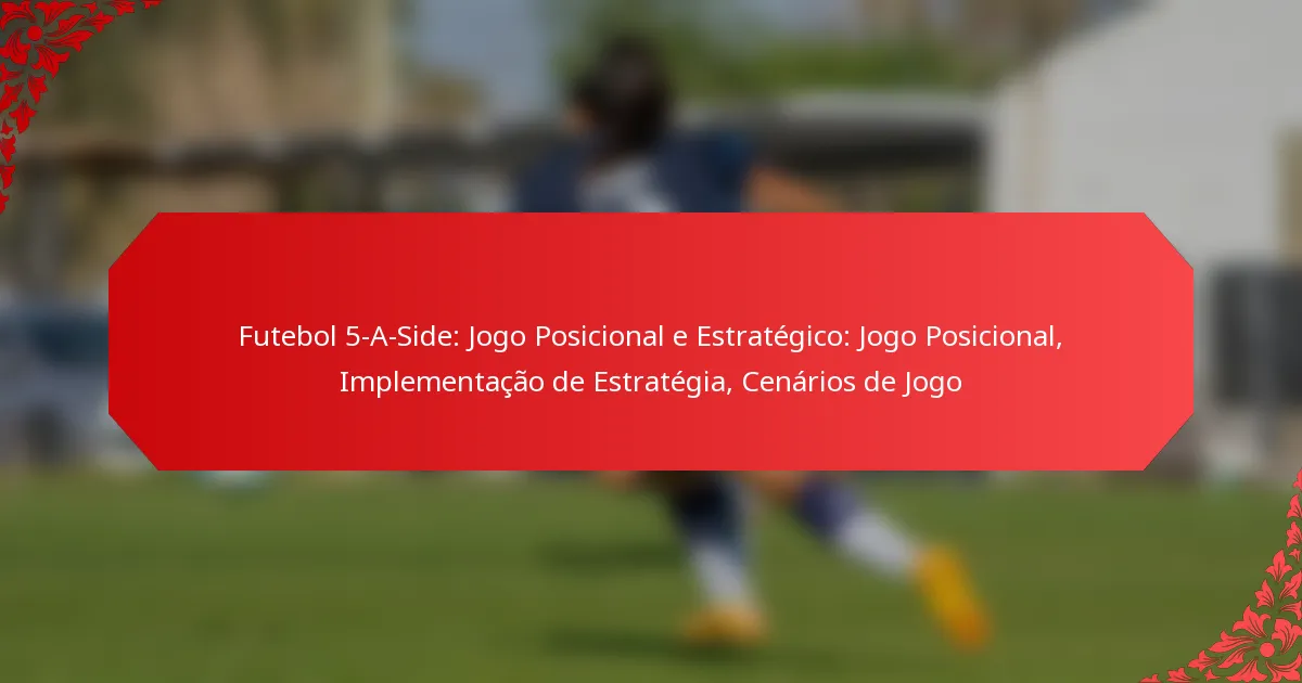Futebol 5-A-Side: Jogo Posicional e Estratégico: Jogo Posicional, Implementação de Estratégia, Cenários de Jogo