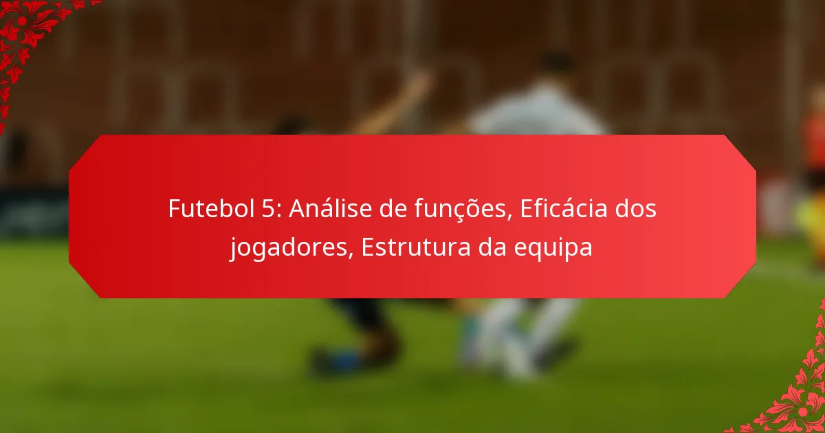 Futebol 5: Análise de funções, Eficácia dos jogadores, Estrutura da equipa