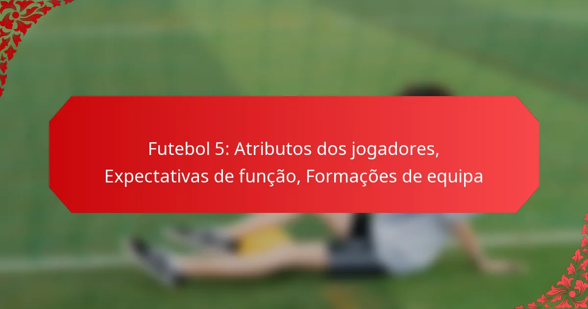 Futebol 5: Atributos dos jogadores, Expectativas de função, Formações de equipa