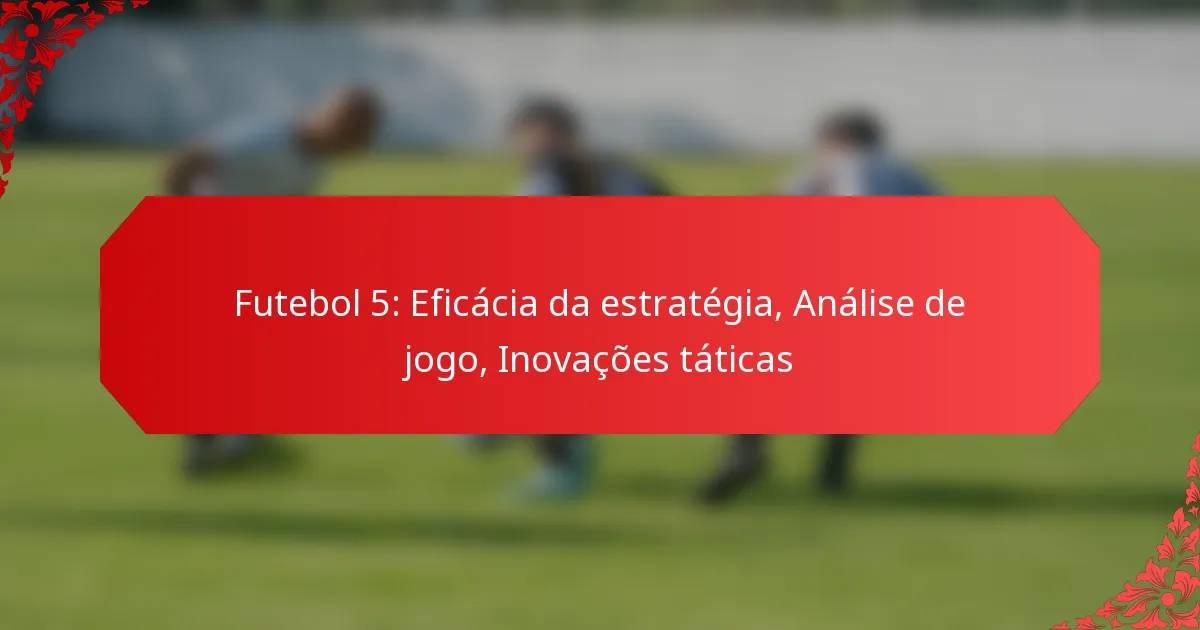 Futebol 5: Eficácia da estratégia, Análise de jogo, Inovações táticas