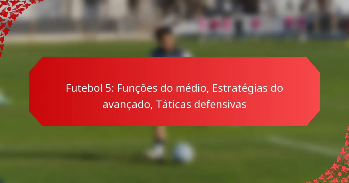 Futebol 5: Funções do médio, Estratégias do avançado, Táticas defensivas
