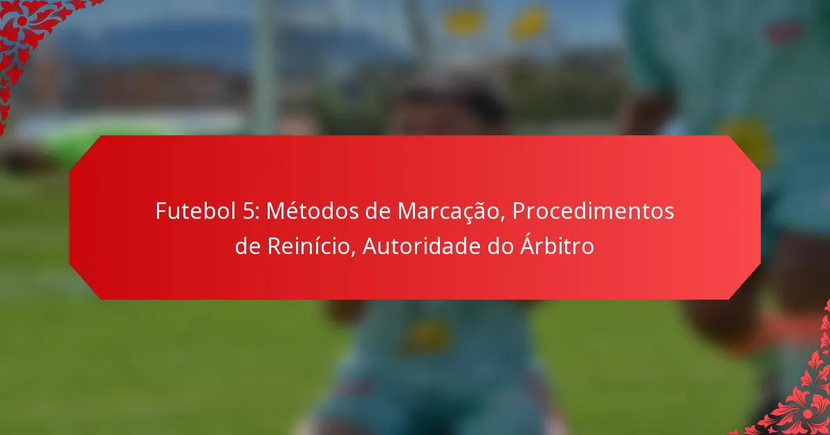 Futebol 5: Métodos de Marcação, Procedimentos de Reinício, Autoridade do Árbitro