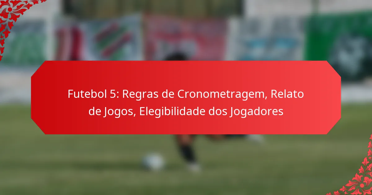 Futebol 5: Regras de Cronometragem, Relato de Jogos, Elegibilidade dos Jogadores
