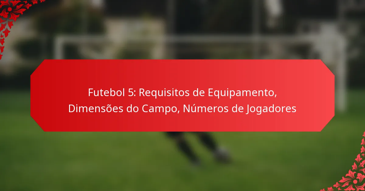 Futebol 5: Requisitos de Equipamento, Dimensões do Campo, Números de Jogadores