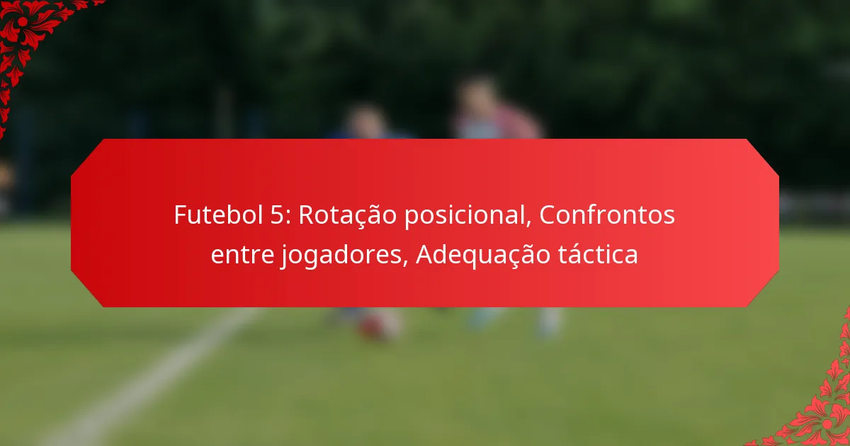 Futebol 5: Rotação posicional, Confrontos entre jogadores, Adequação táctica
