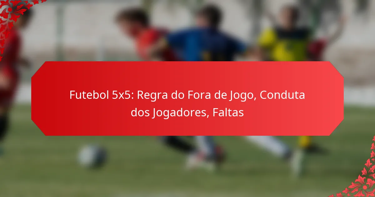 Futebol 5×5: Regra do Fora de Jogo, Conduta dos Jogadores, Faltas