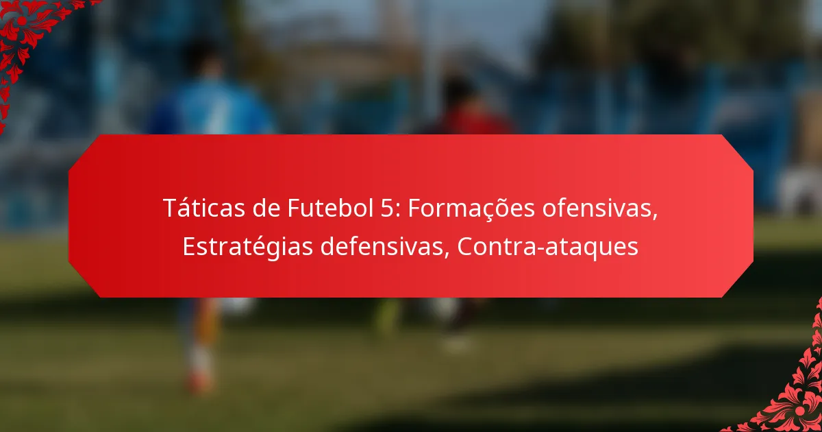 Táticas de Futebol 5: Formações ofensivas, Estratégias defensivas, Contra-ataques