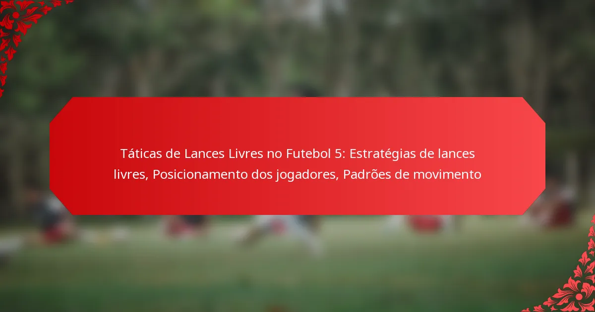 Táticas de Lances Livres no Futebol 5: Estratégias de lances livres, Posicionamento dos jogadores, Padrões de movimento
