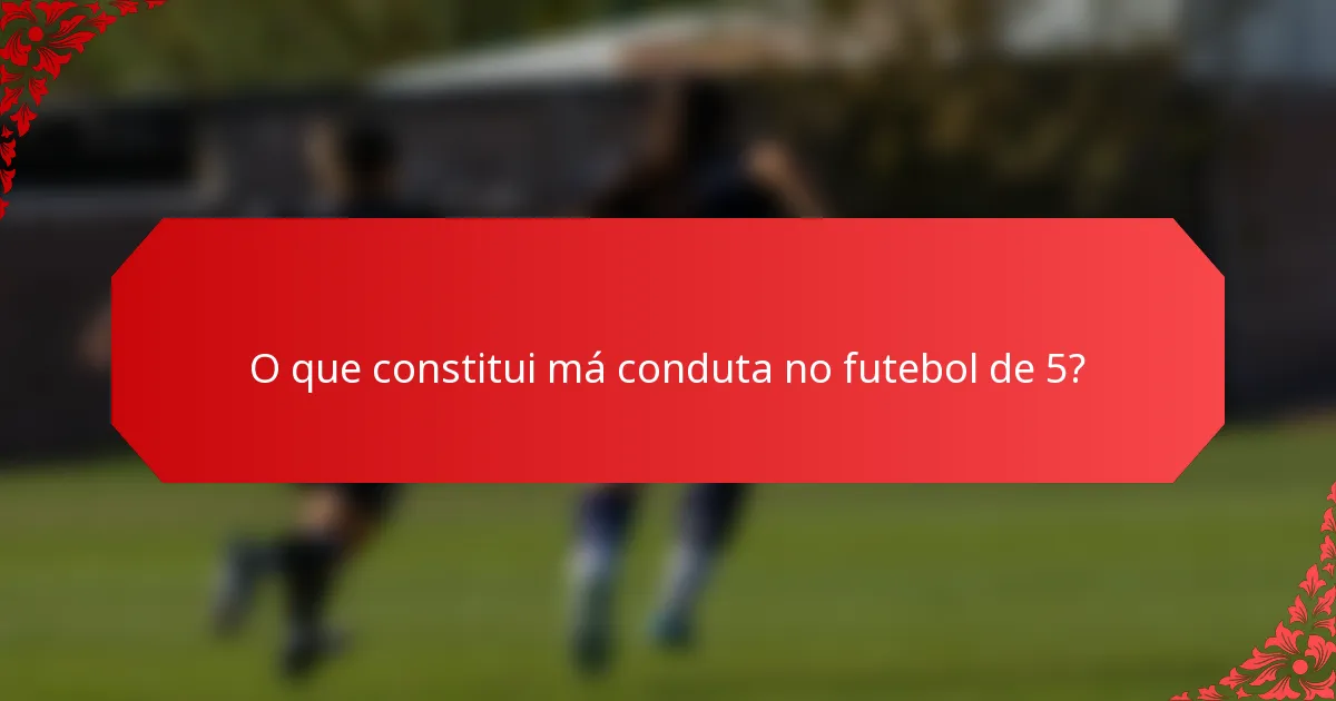 O que constitui má conduta no futebol de 5?