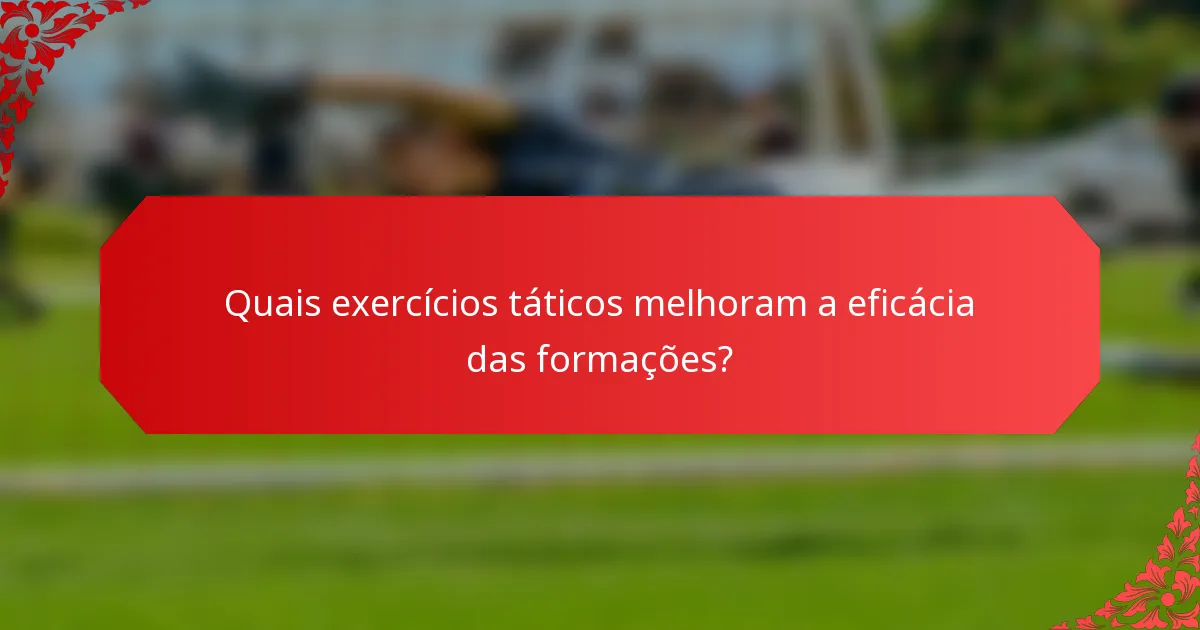 Quais exercícios táticos melhoram a eficácia das formações?