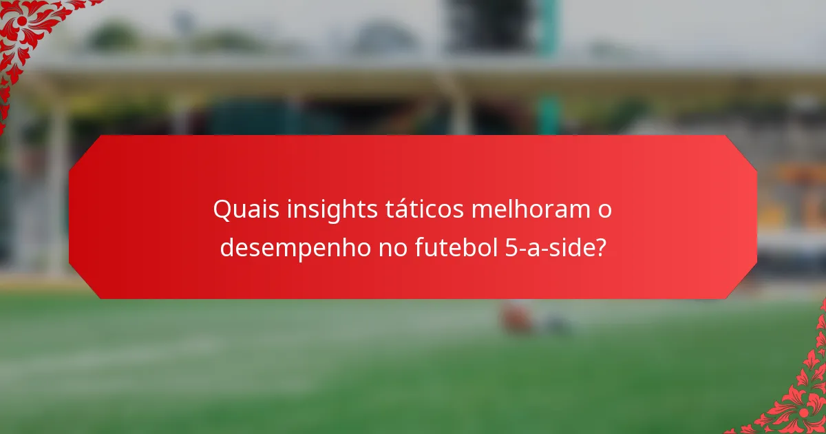 Quais insights táticos melhoram o desempenho no futebol 5-a-side?