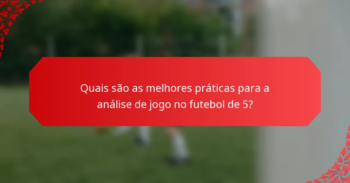 Quais são as melhores práticas para a análise de jogo no futebol de 5?