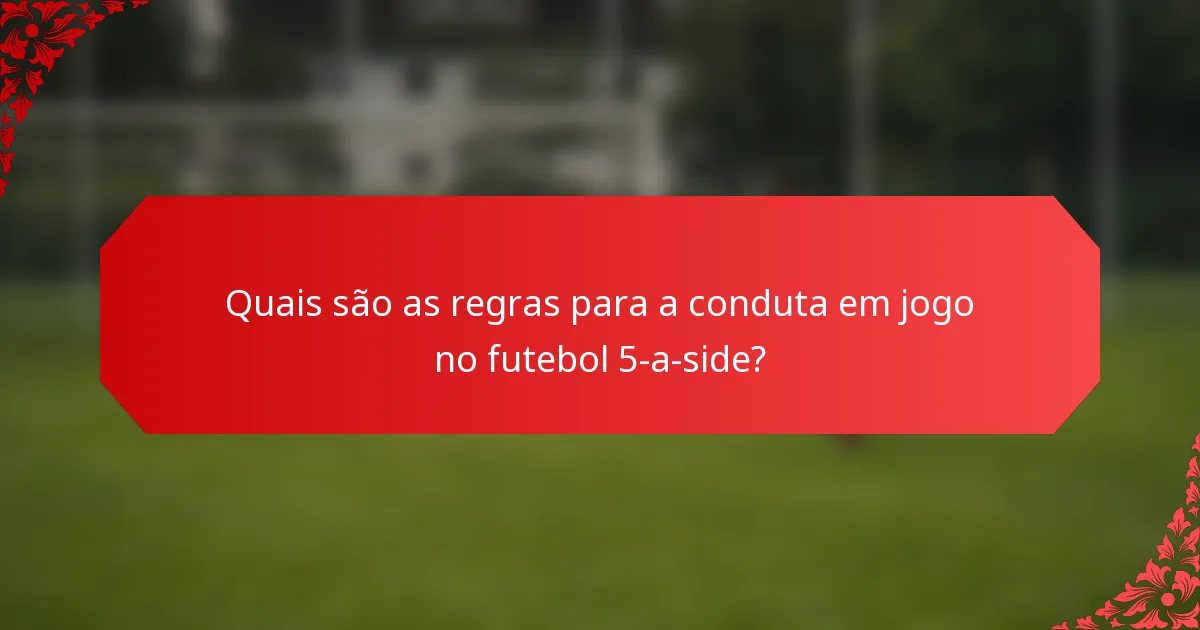 Quais são as regras para a conduta em jogo no futebol 5-a-side?
