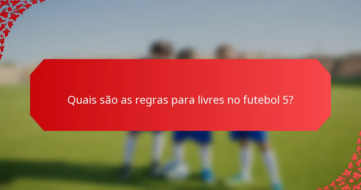Quais são as regras para livres no futebol 5?