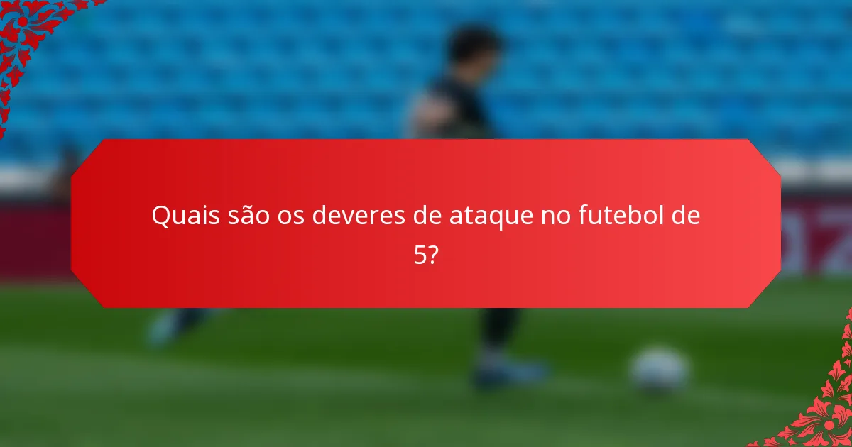 Quais são os deveres de ataque no futebol de 5?
