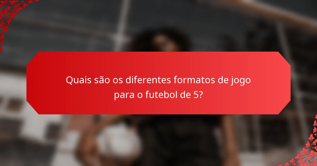 Quais são os diferentes formatos de jogo para o futebol de 5?