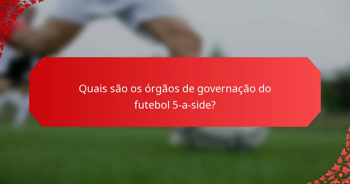 Quais são os órgãos de governação do futebol 5-a-side?