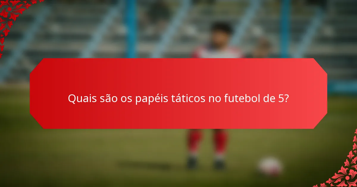 Quais são os papéis táticos no futebol de 5?