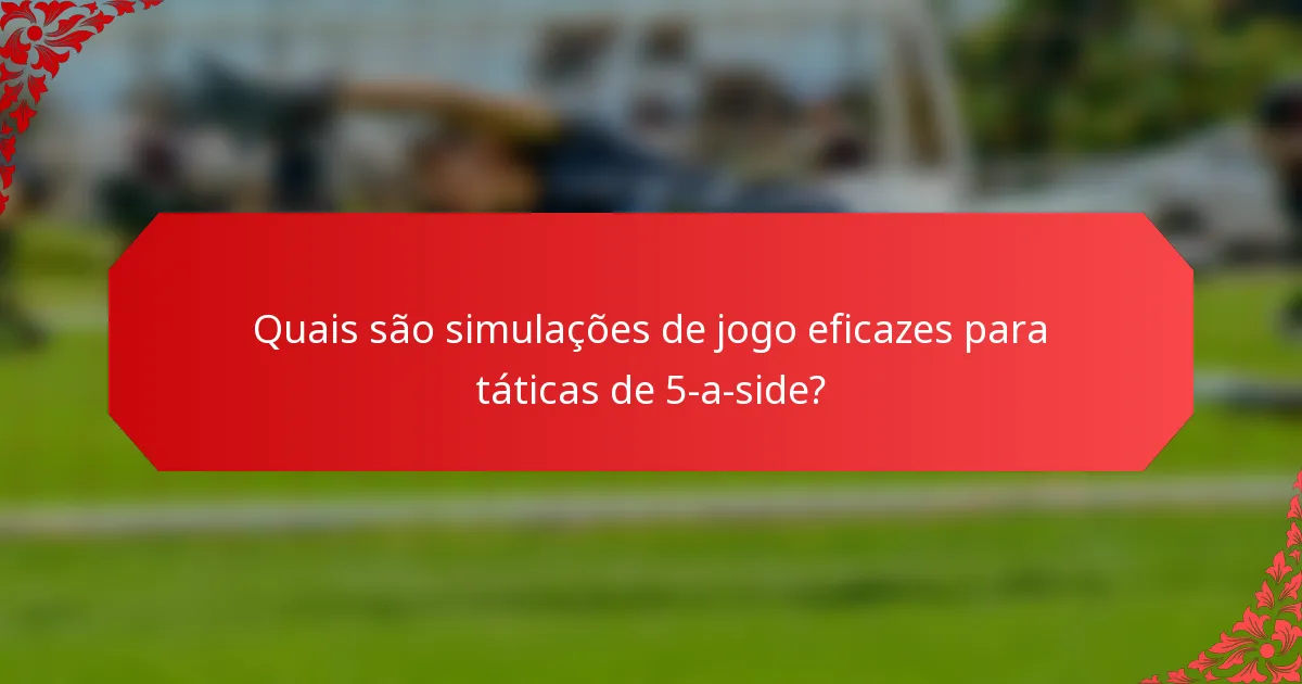 Quais são simulações de jogo eficazes para táticas de 5-a-side?