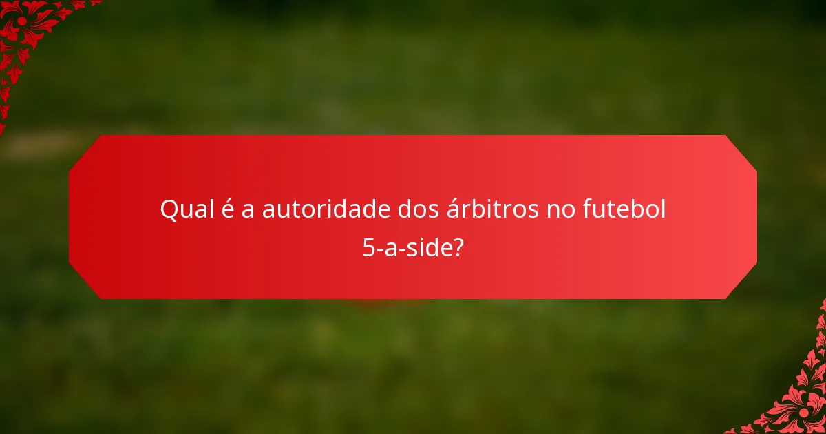 Qual é a autoridade dos árbitros no futebol 5-a-side?